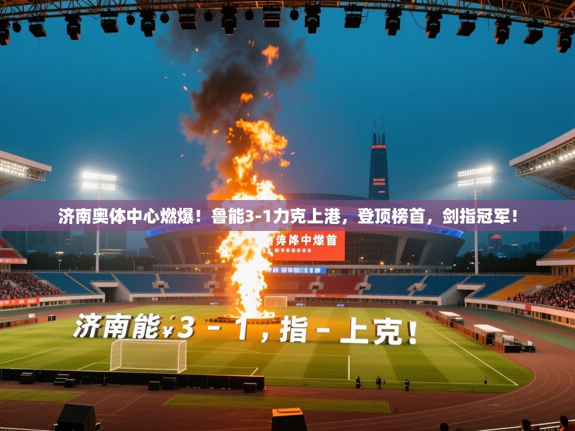 济南奥体中心燃爆!鲁能3-1力克上港,登顶榜首,剑指冠军! 第2张